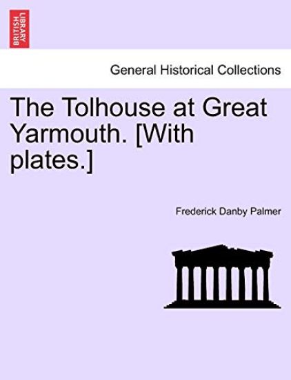 The Tolhouse at Great Yarmouth. [With Plates.]