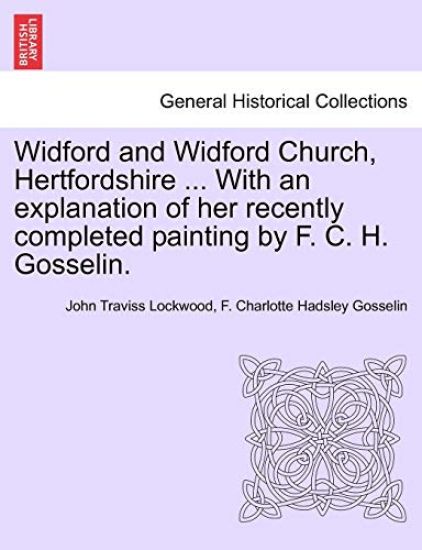 Widford and Widford Church, Hertfordshire ... with an Explanation of Her Recently Completed Painting by F. C. H. Gosselin.