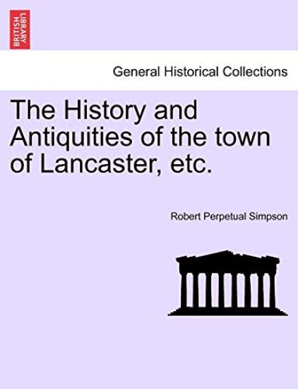 The History and Antiquities of the Town of Lancaster, Etc.