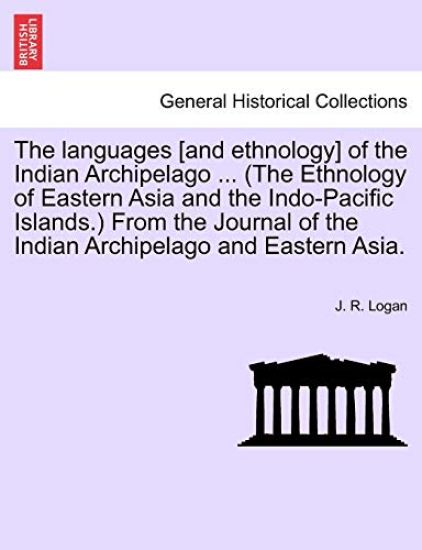 The Languages [And Ethnology] of the Indian Archipelago ... (the Ethnology of Eastern Asia and the Indo-Pacific Islands.) from the Journal of the Indian Archipelago and Eastern Asia.
