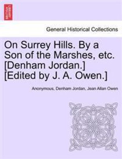 On Surrey Hills. by a Son of the Marshes, Etc. [Denham Jordan.] [Edited by J. A. Owen.]