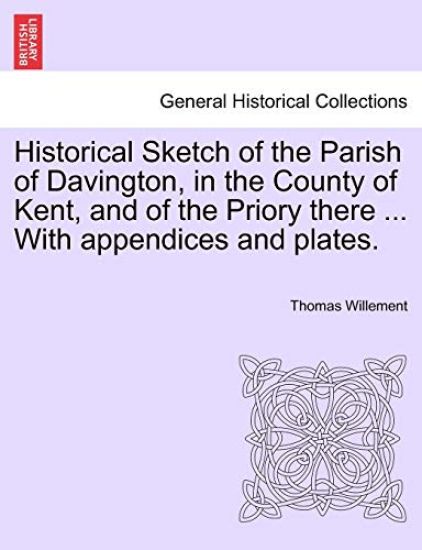 Historical Sketch of the Parish of Davington, in the County of Kent, and of the Priory There ... with Appendices and Plates.