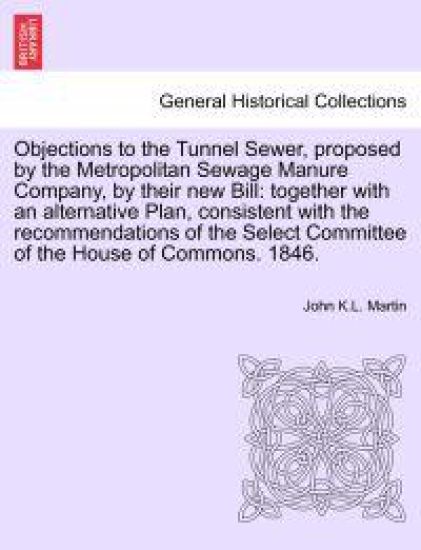 Objections to the Tunnel Sewer, Proposed by the Metropolitan Sewage Manure Company, by Their New Bill