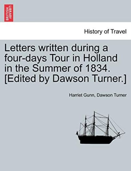 Letters Written During a Four-Days Tour in Holland in the Summer of 1834. [Edited by Dawson Turner.]