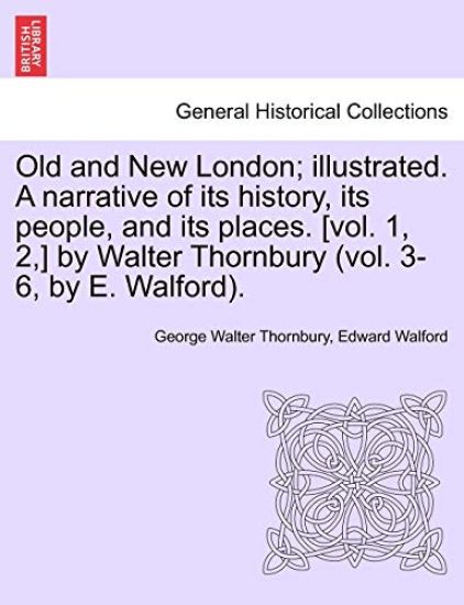 Old and New London; illustrated. A narrative of its history, its people, and its places. [vol. 1, 2, ] by Walter Thornbury (vol. 3-6, by E. Walford). Vol. III.