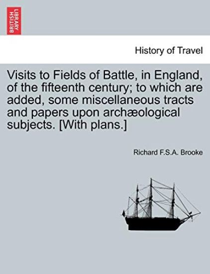 Visits to Fields of Battle, in England, of the Fifteenth Century; To Which Are Added, Some Miscellaneous Tracts and Papers Upon Arch?ological Subjects. [with Plans.]