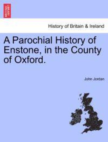 A Parochial History of Enstone, in the County of Oxford.