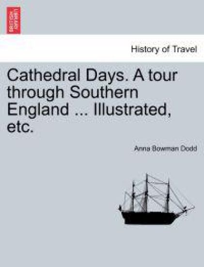 Cathedral Days. a Tour Through Southern England ... Illustrated, Etc.