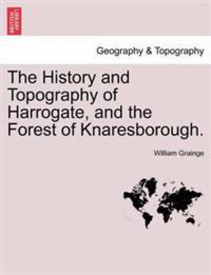 The History and Topography of Harrogate, and the Forest of Knaresborough.