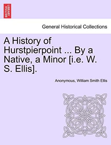 A History of Hurstpierpoint ... by a Native, a Minor [I.E. W. S. Ellis].