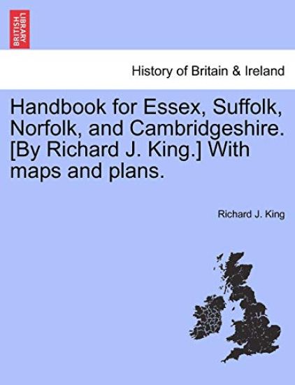 Handbook for Essex, Suffolk, Norfolk, and Cambridgeshire. [By Richard J. King.] With maps and plans.