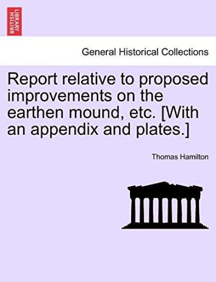 Report Relative to Proposed Improvements on the Earthen Mound, Etc. [with an Appendix and Plates.]