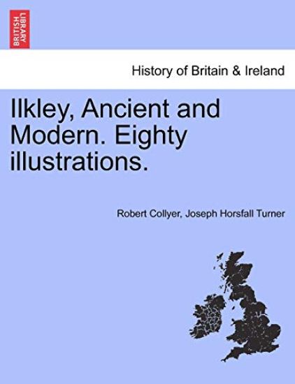 Ilkley, Ancient and Modern. Eighty Illustrations.
