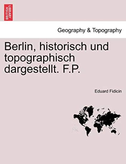 Berlin, Historisch Und Topographisch Dargestellt. F.P.