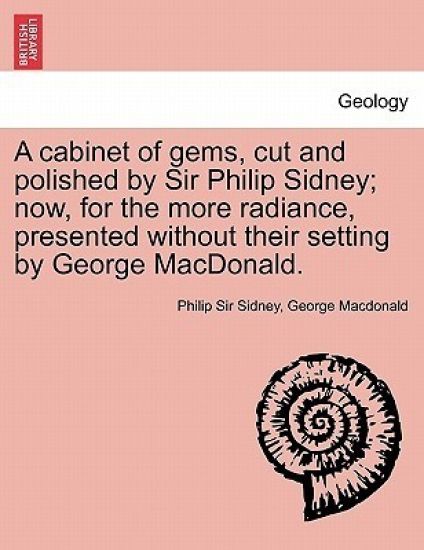 A Cabinet of Gems, Cut and Polished by Sir Philip Sidney; Now, for the More Radiance, Presented Without Their Setting by George MacDonald.