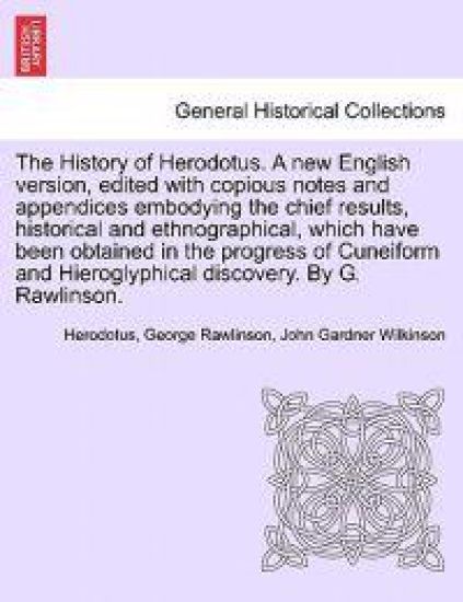 The History of Herodotus. a New English Version, Edited with Copious Notes and Appendices Embodying the Chief Results, Historical and Ethnographical, Which Have Been Obtained in ... Vol. III, Third Edition