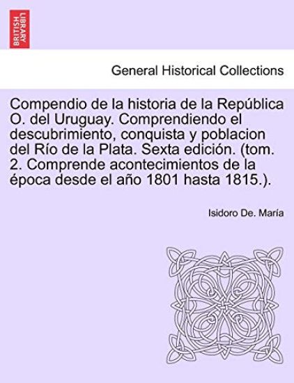 Compendio de la historia de la República O. del Uruguay. Comprendiendo el descubrimiento, conquista y poblacion del Río de la Plata. Tomo Tercero, Primera edición.