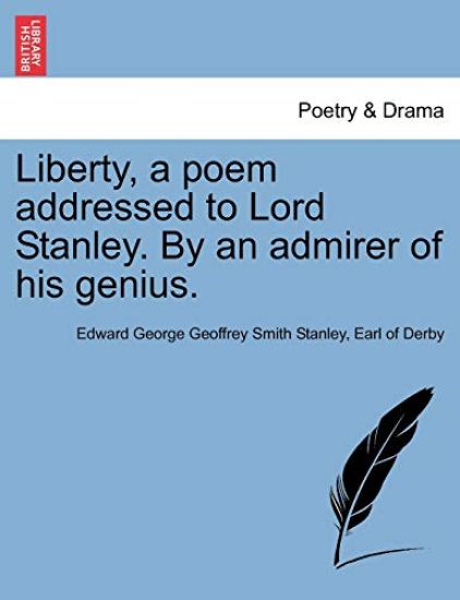 Liberty, a Poem Addressed to Lord Stanley. by an Admirer of His Genius.