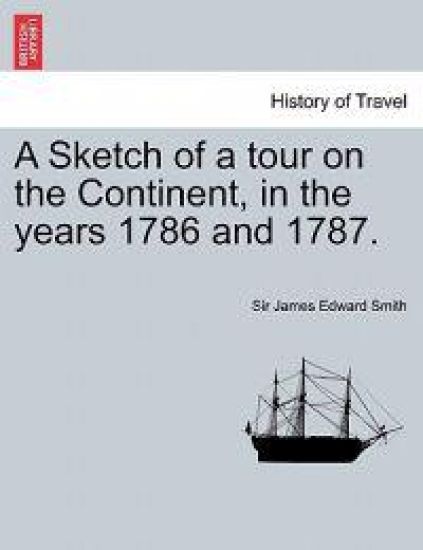 A Sketch of a Tour on the Continent, in the Years 1786 and 1787. Vol. I, Second Edition
