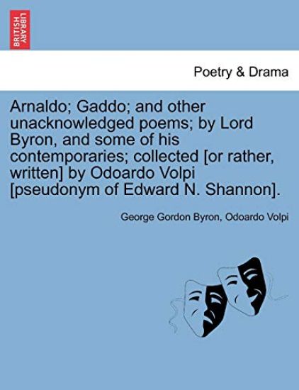 Arnaldo; Gaddo; And Other Unacknowledged Poems; By Lord Byron, and Some of His Contemporaries; Collected [Or Rather, Written] by Odoardo Volpi [Pseudo