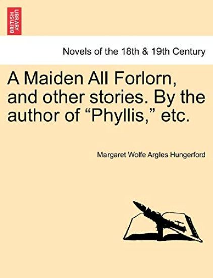 A Maiden All Forlorn, and Other Stories. by the Author of Phyllis, Etc. Vol. II