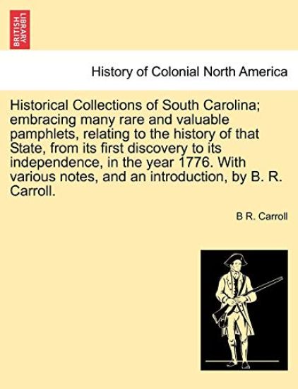 Historical Collections of South Carolina; embracing many rare and valuable pamphlets, relating history of that State, from its first discovery to its independence, in the year 1776. With various notes, and an introduction, by B. R. Carroll. Vol. II.