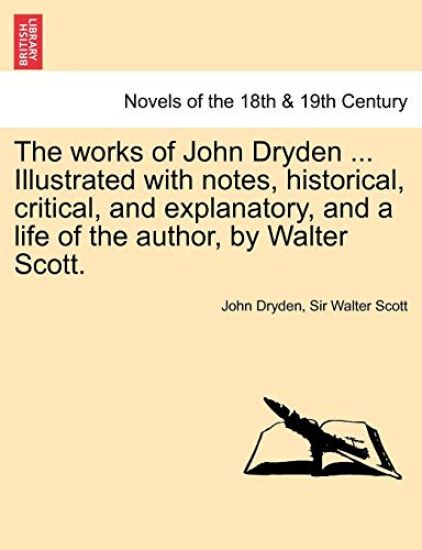 The Works of John Dryden ... Illustrated with Notes, Historical, Critical, and Explanatory, and a Life of the Author, by Walter Scott. Vol. XII, Second Edition