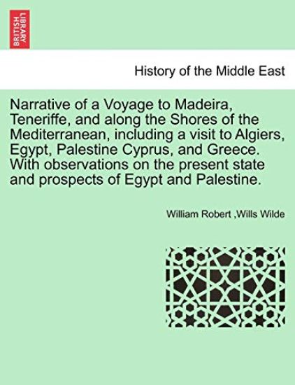 Narrative of a Voyage to Madeira, Teneriffe, and along the Shores of the Mediterranean, including a visit to Algiers, Egypt, Palestine Cyprus, and Greece. With observations on the present state and prospects of Egypt and Palestine. SECOND EDITION