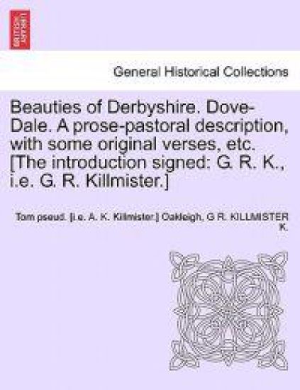 Beauties of Derbyshire. Dove-Dale. a Prose-Pastoral Description, with Some Original Verses, Etc. [The Introduction Signed