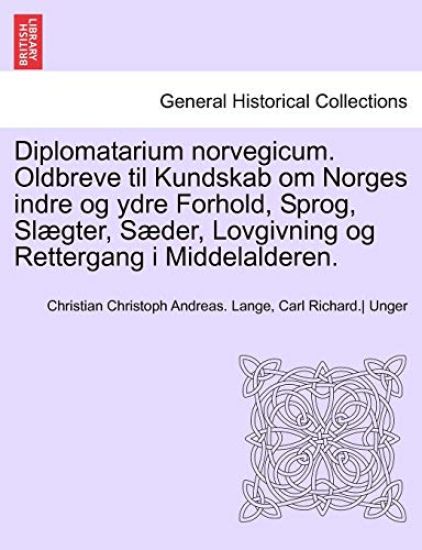 Diplomatarium norvegicum. Oldbreve til Kundskab om Norges indre og ydre Forhold, Sprog, Slægter, Sæder, Lovgivning og Rettergang i Middelalderen.