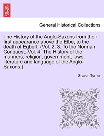 The History of the Anglo-Saxons from their first appearance above the Elbe, to the death of Egbert. vol. II, seventh edition.