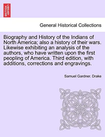 Biography and History of the Indians of North America; also a history of their wars. Likewise exhibiting an analysis of the authors, who have written upon the first peopling of America. Third edition, with additions, ... EIGHTH EDITION