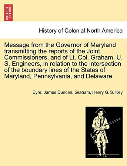Message from the Governor of Maryland Transmitting the Reports of the Joint Commissioners, and of Lt. Col. Graham, U. S. Engineers, in Relation to the Intersection of the Boundary Lines of the States of Maryland, Pennsylvania, and Delaware.