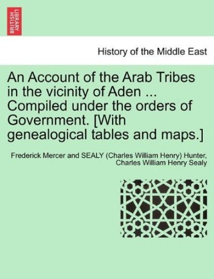 An Account of the Arab Tribes in the Vicinity of Aden ... Compiled Under the Orders of Government. [With Genealogical Tables and Maps.]