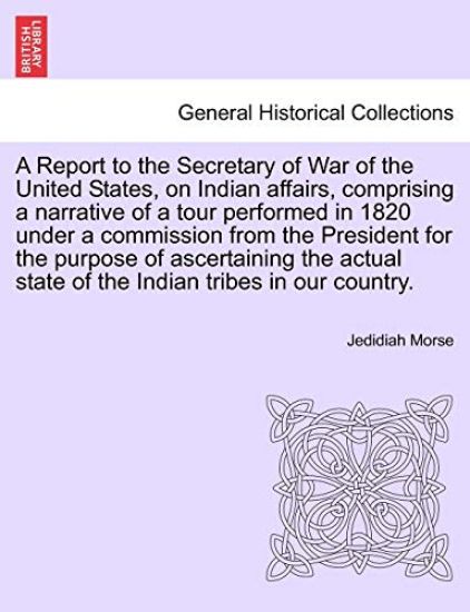 A Report to the Secretary of War of the United States, on Indian affairs, comprising a narrative of a tour performed in 1820 under a commission from the President for the purpose of ascertaining the actual state of the Indian tribes in our country.