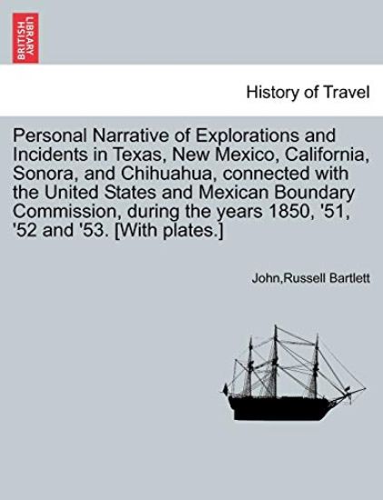 Personal Narrative of Explorations and Incidents in Texas, New Mexico, California, Sonora, and Chihuahua, connected with the United States and Mexican Boundary Commission, during the years 1850, '51, '52 and '53. [With plates.] VOL. II