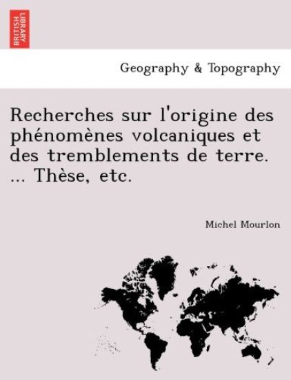 Recherches Sur L'Origine Des Phe Nome Nes Volcaniques Et Des Tremblements de Terre. ... the Se, Etc.