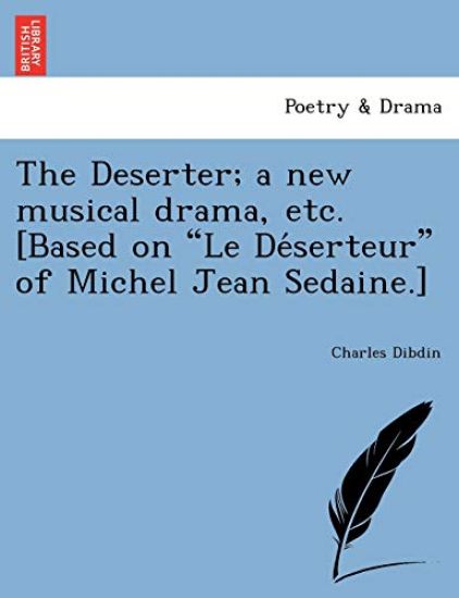 The Deserter; a new musical drama, etc. [Based on Le Déserteur of Michel Jean Sedaine.]