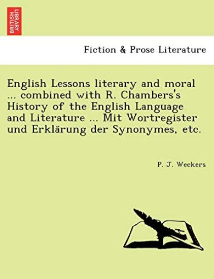 English Lessons literary and moral ... combined with R. Chambers's History of the English Language and Literature ... Mit Wortregister und Erkla¨rung der Synonymes, etc.