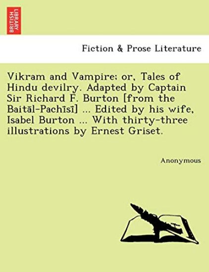 Vikram and Vampire; Or, Tales of Hindu Devilry. Adapted by Captain Sir Richard F. Burton [From the Baita L-Pachi Si ] ... Edited by His Wife, Isabel B