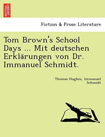 Tom Brown's School Days ... Mit Deutschen Erkla Rungen Von Dr. Immanuel Schmidt.