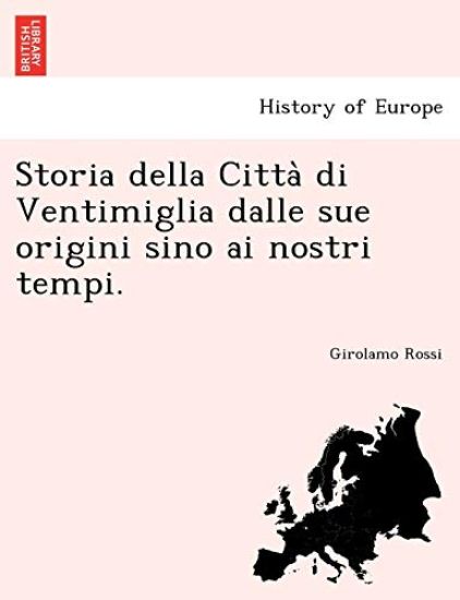 Storia Della Citta Di Ventimiglia Dalle Sue Origini Sino AI Nostri Tempi.