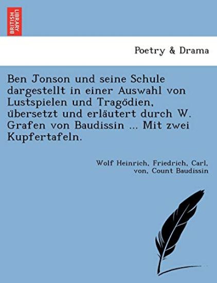 Ben Jonson und seine Schule dargestellt in einer Auswahl von Lustspielen und Trago¨dien, u¨bersetzt und erla¨utert durch W. Grafen von Baudissin ... Mit zwei Kupfertafeln.