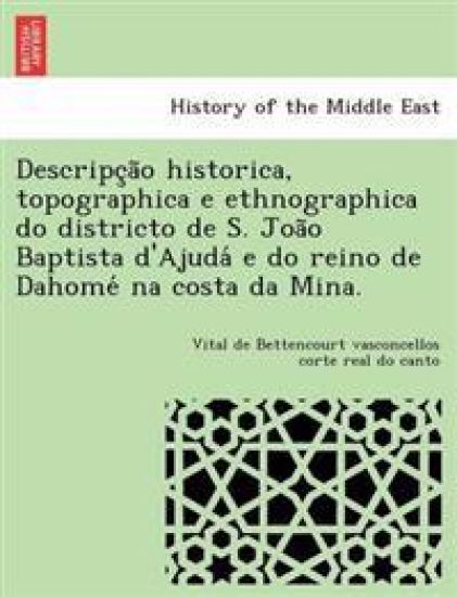Descripc A O Historica, Topographica E Ethnographica Do Districto de S. Joa O Baptista D'Ajuda E Do Reino de Dahome Na Costa Da Mina.