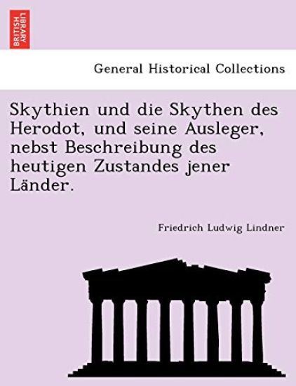 Skythien Und Die Skythen Des Herodot, Und Seine Ausleger, Nebst Beschreibung Des Heutigen Zustandes Jener La Nder.
