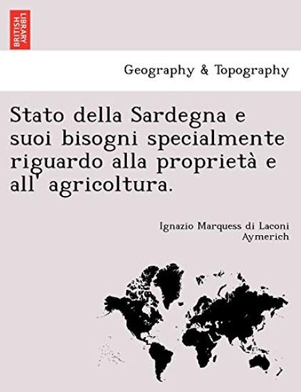 Stato Della Sardegna E Suoi Bisogni Specialmente Riguardo Alla Proprieta E All' Agricoltura.