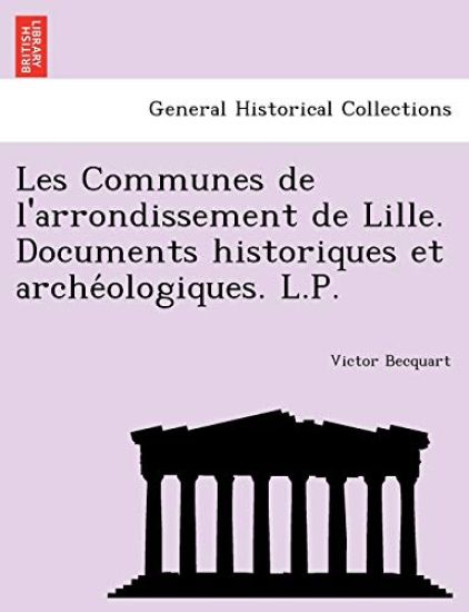 Les Communes de l'arrondissement de Lille. Documents historiques et arche´ologiques. L.P.