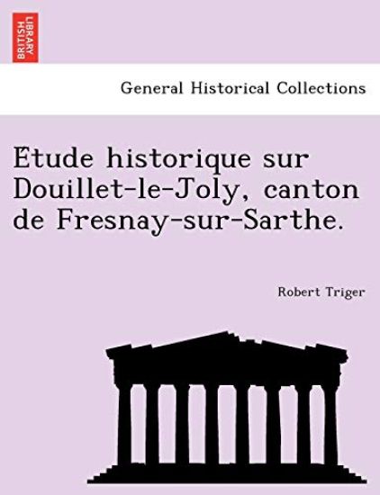 E Tude Historique Sur Douillet-Le-Joly, Canton de Fresnay-Sur-Sarthe.