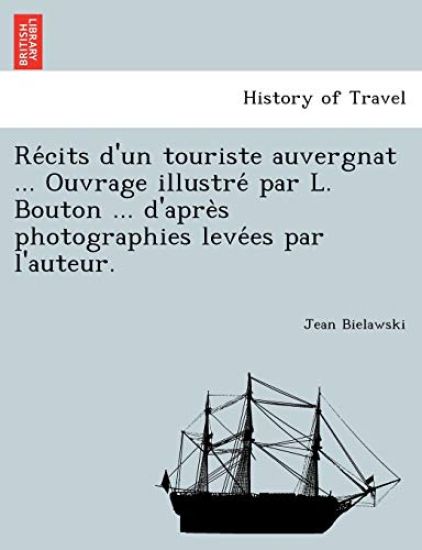 Re´cits d'un touriste auvergnat ... Ouvrage illustre´ par L. Bouton ... d'apre`s photographies leve´es par l'auteur.