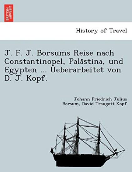 J. F. J. Borsums Reise Nach Constantinopel, Pala Stina, Und Egypten ... Ueberarbeitet Von D. J. Kopf.